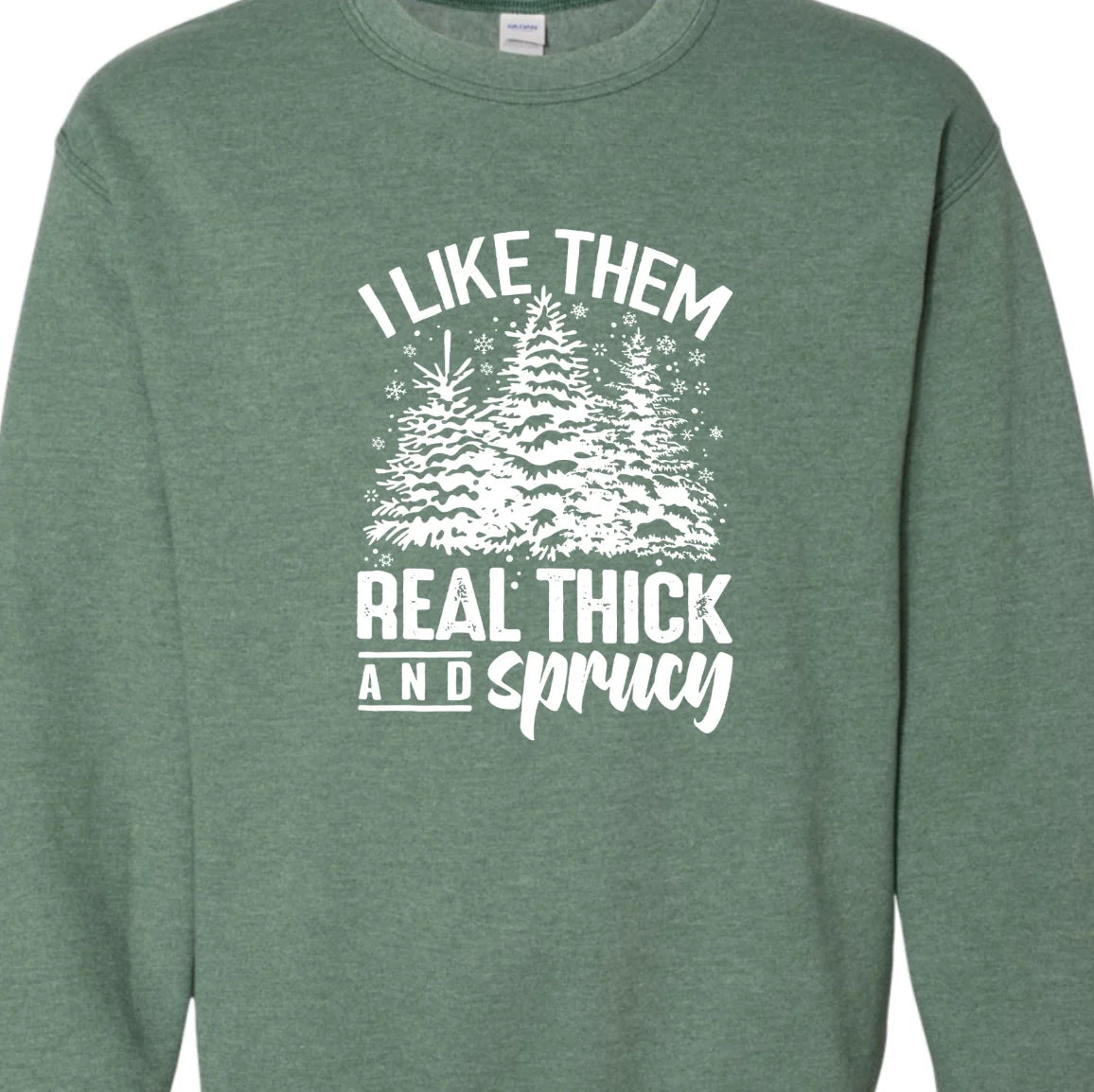 Green I Like Them Real Thick and Sprucy Sweatshirt